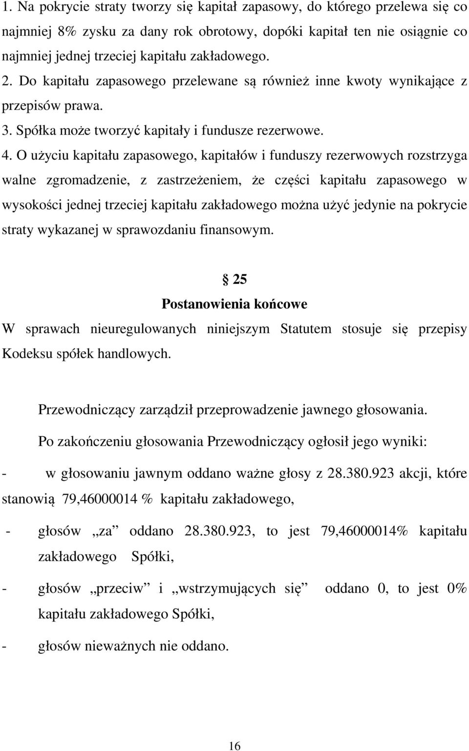 O użyciu kapitału zapasowego, kapitałów i funduszy rezerwowych rozstrzyga walne zgromadzenie, z zastrzeżeniem, że części kapitału zapasowego w wysokości jednej trzeciej kapitału zakładowego można