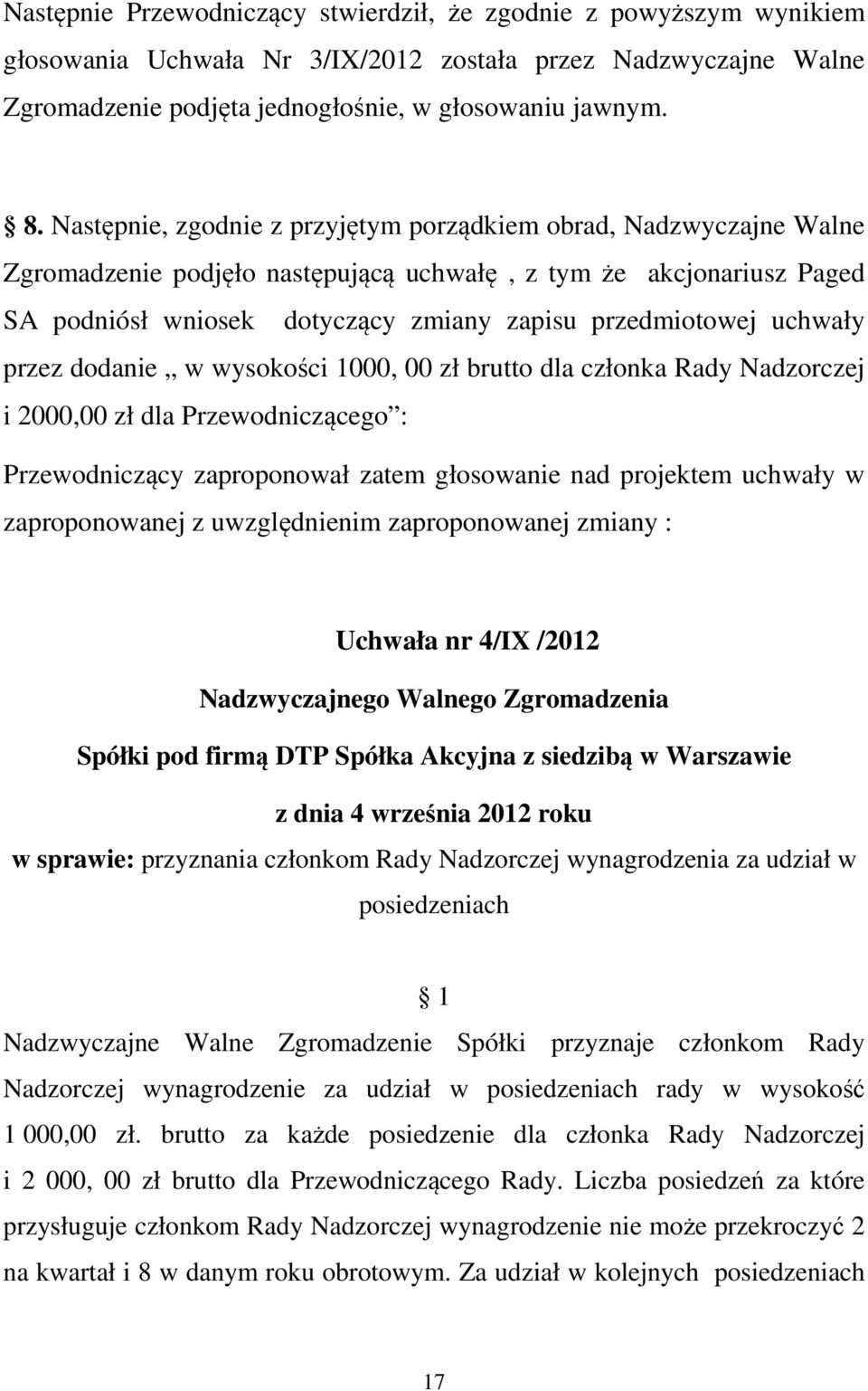 uchwały przez dodanie w wysokości 1000, 00 zł brutto dla członka Rady Nadzorczej i 2000,00 zł dla Przewodniczącego : Przewodniczący zaproponował zatem głosowanie nad projektem uchwały w