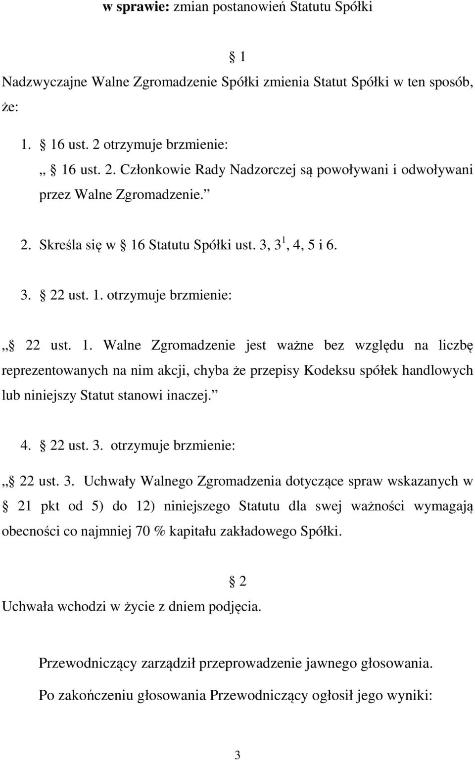 1. Walne Zgromadzenie jest ważne bez względu na liczbę reprezentowanych na nim akcji, chyba że przepisy Kodeksu spółek handlowych lub niniejszy Statut stanowi inaczej. 4. 22 ust. 3.