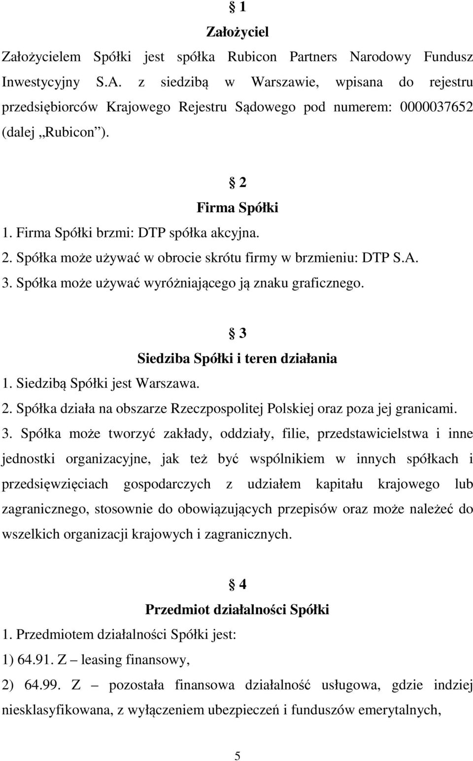 A. 3. Spółka może używać wyróżniającego ją znaku graficznego. 3 Siedziba Spółki i teren działania 1. Siedzibą Spółki jest Warszawa. 2.