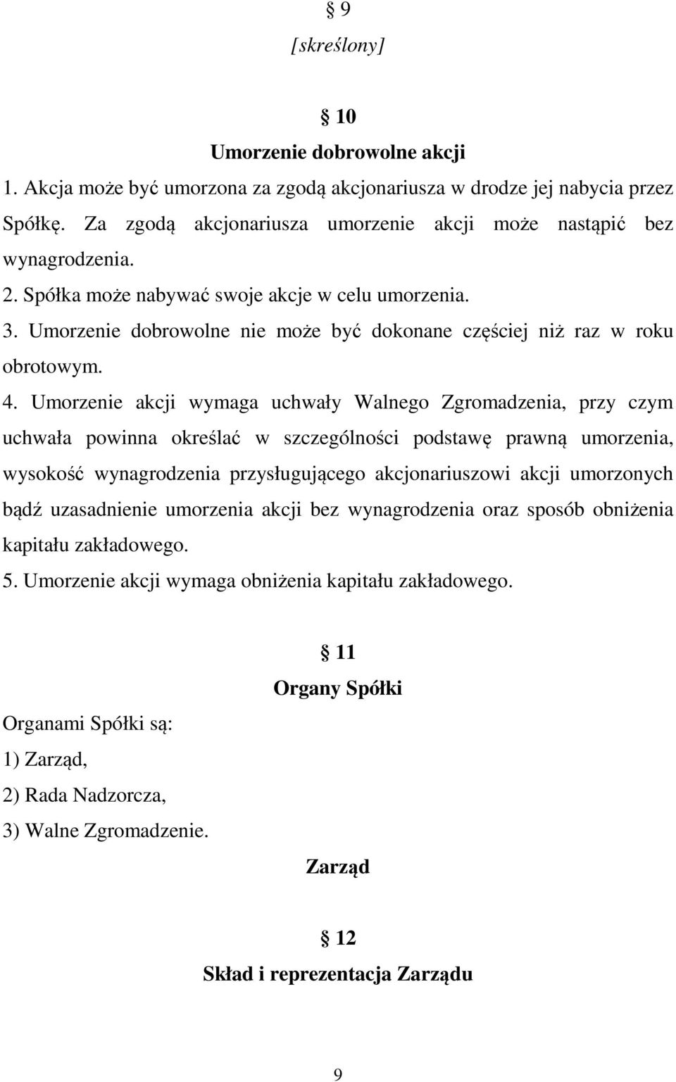 Umorzenie akcji wymaga uchwały Walnego Zgromadzenia, przy czym uchwała powinna określać w szczególności podstawę prawną umorzenia, wysokość wynagrodzenia przysługującego akcjonariuszowi akcji