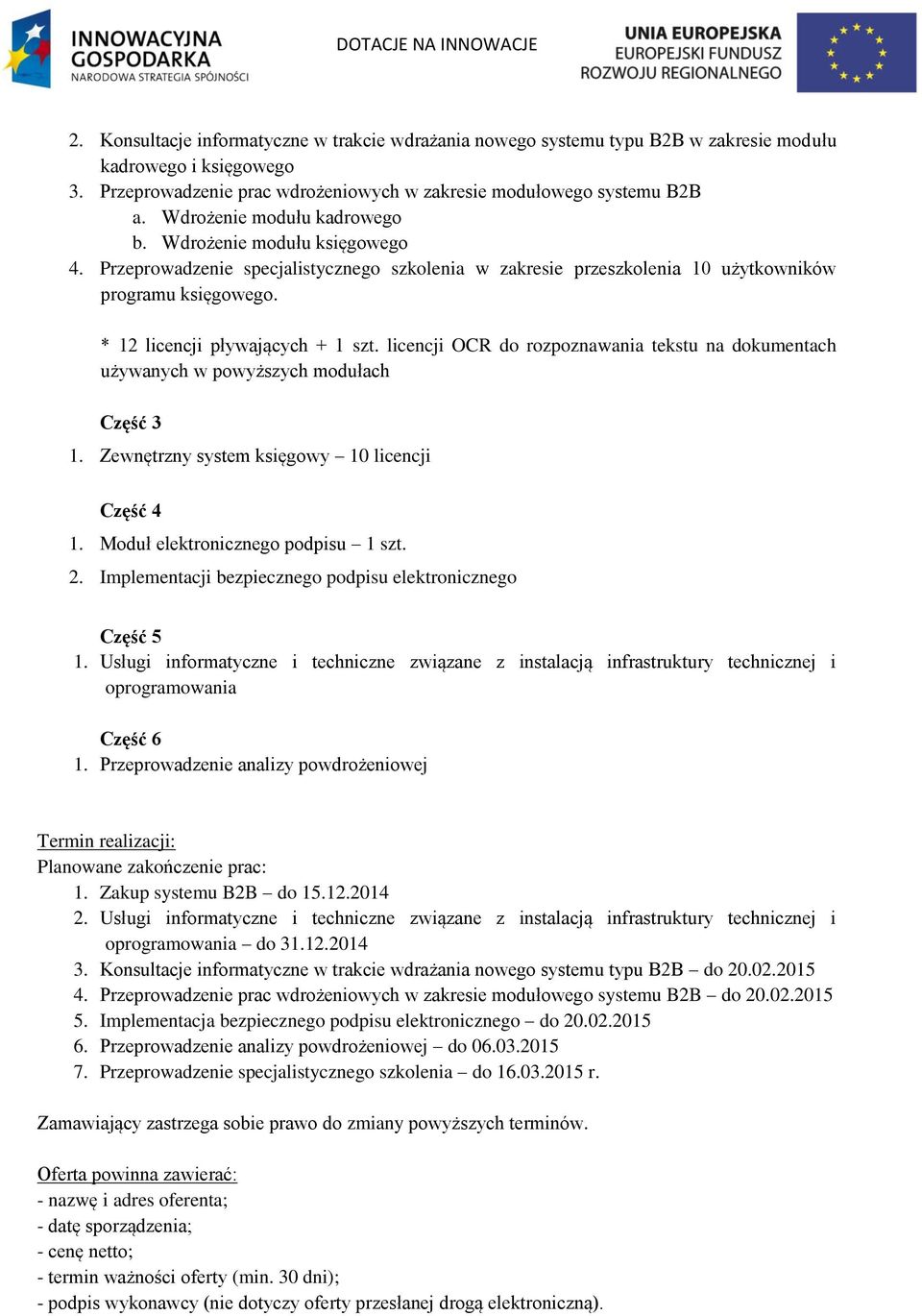 * 12 licencji pływających + 1 szt. licencji OCR do rozpoznawania tekstu na dokumentach używanych w powyższych modułach Część 3 1. Zewnętrzny system księgowy 10 licencji Część 4 1.