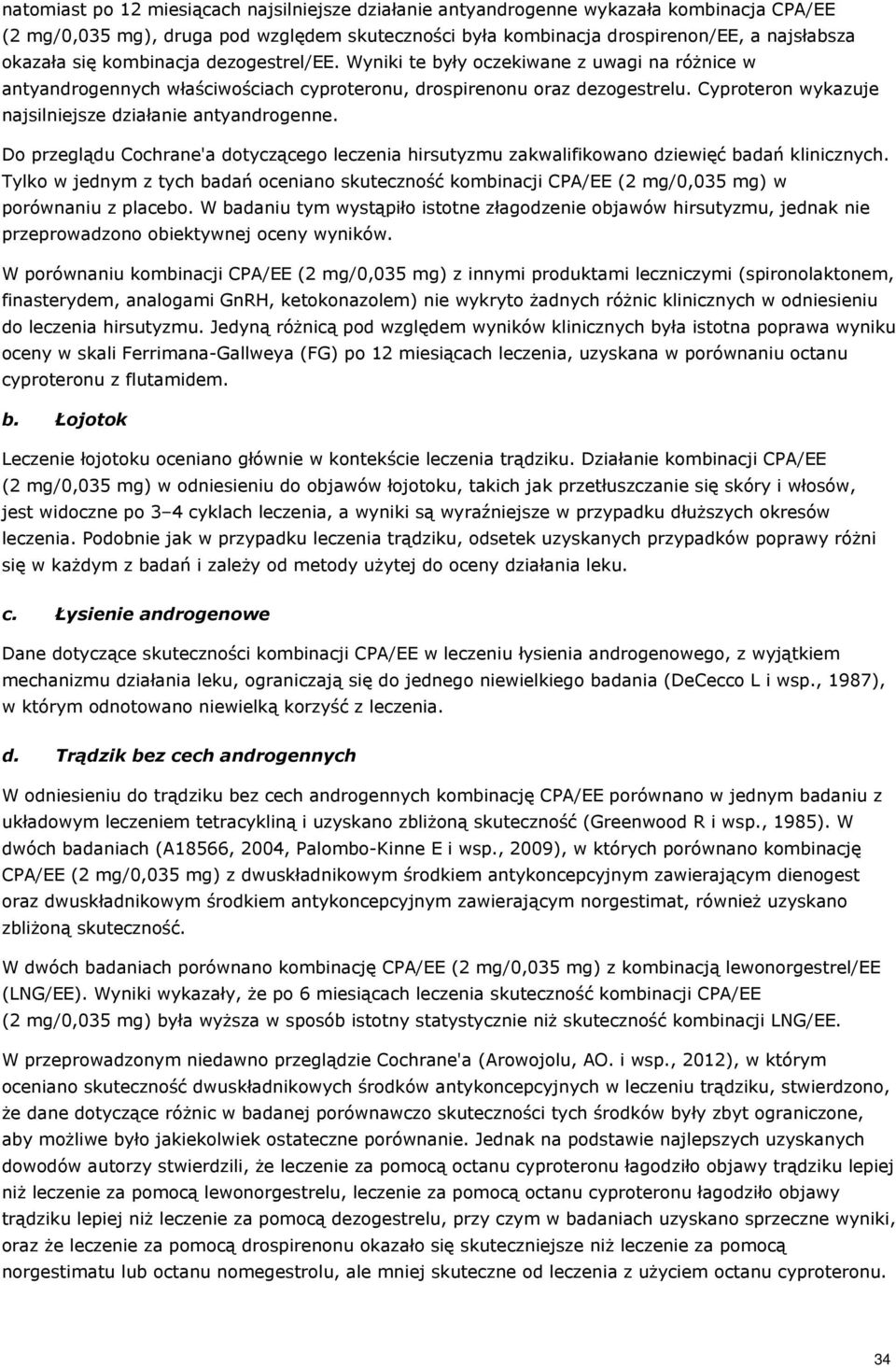 Cyproteron wykazuje najsilniejsze działanie antyandrogenne. Do przeglądu Cochrane'a dotyczącego leczenia hirsutyzmu zakwalifikowano dziewięć badań klinicznych.