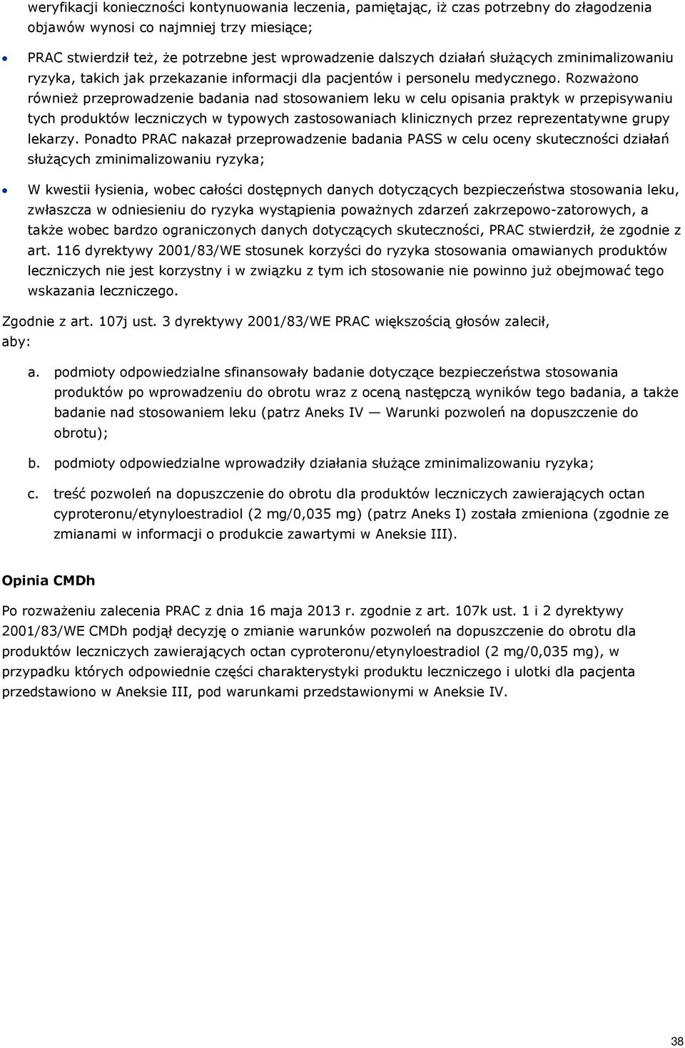 Rozważono również przeprowadzenie badania nad stosowaniem leku w celu opisania praktyk w przepisywaniu tych produktów leczniczych w typowych zastosowaniach klinicznych przez reprezentatywne grupy