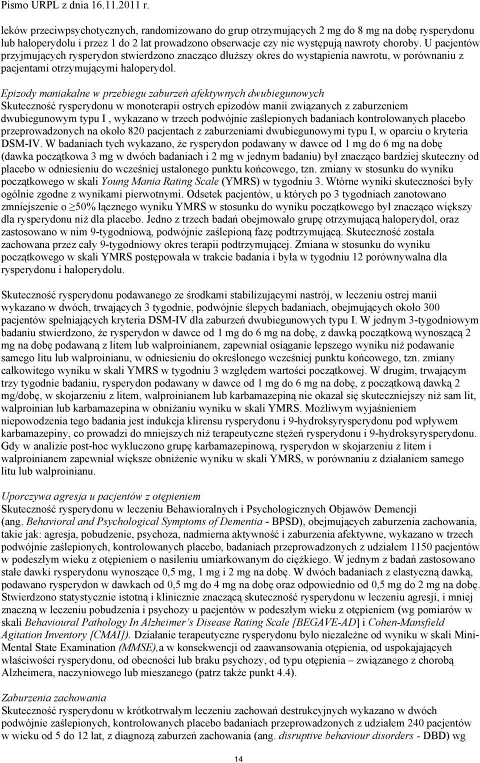 Epizody maniakalne w przebiegu zaburzeń afektywnych dwubiegunowych Skuteczność rysperydonu w monoterapii ostrych epizodów manii związanych z zaburzeniem dwubiegunowym typu I, wykazano w trzech