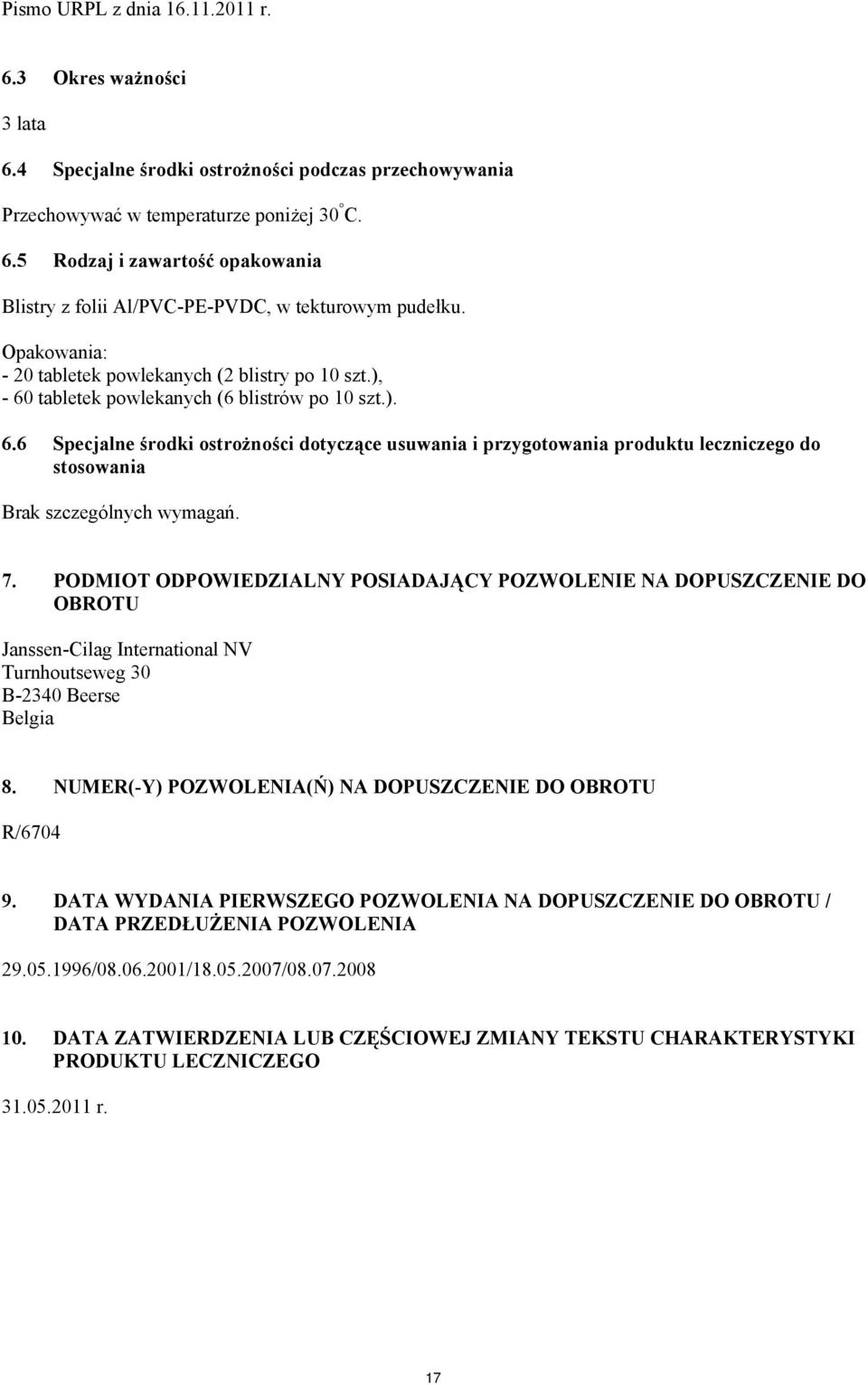 7. PODMIOT ODPOWIEDZIALNY POSIADAJĄCY POZWOLENIE NA DOPUSZCZENIE DO OBROTU Janssen-Cilag International NV Turnhoutseweg 30 B-2340 Beerse Belgia 8.