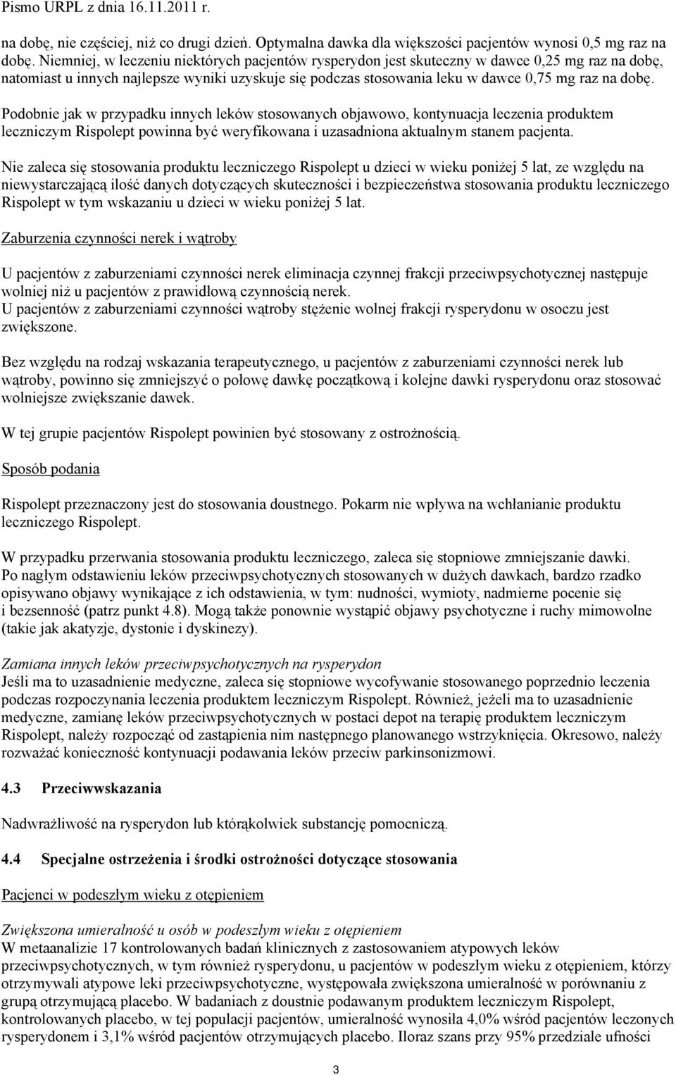 Podobnie jak w przypadku innych leków stosowanych objawowo, kontynuacja leczenia produktem leczniczym Rispolept powinna być weryfikowana i uzasadniona aktualnym stanem pacjenta.