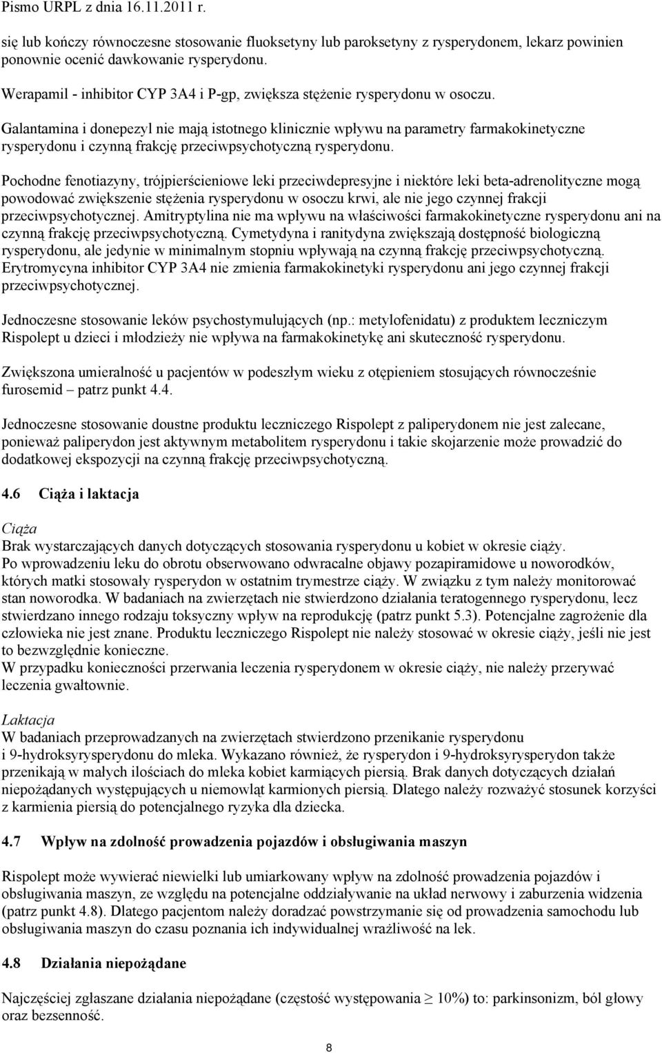 Galantamina i donepezyl nie mają istotnego klinicznie wpływu na parametry farmakokinetyczne rysperydonu i czynną frakcję przeciwpsychotyczną rysperydonu.