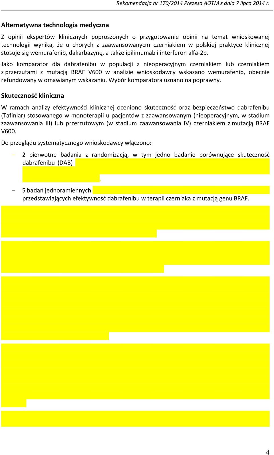 Jako komparator dla dabrafenibu w populacji z nieoperacyjnym czerniakiem lub czerniakiem z przerzutami z mutacją BRAF V600 w analizie wnioskodawcy wskazano wemurafenib, obecnie refundowany w