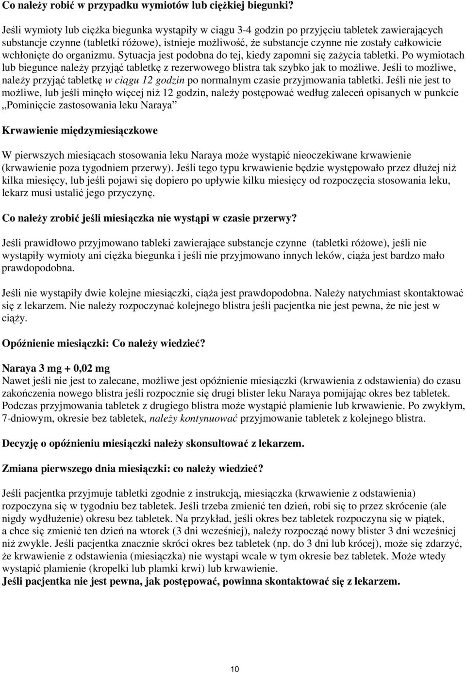 wchłonięte do organizmu. Sytuacja jest podobna do tej, kiedy zapomni się zaŝycia tabletki. Po wymiotach lub biegunce naleŝy przyjąć tabletkę z rezerwowego blistra tak szybko jak to moŝliwe.