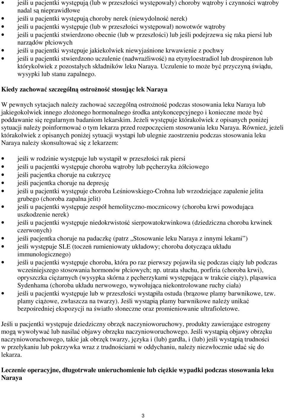 występuje jakiekolwiek niewyjaśnione krwawienie z pochwy jeśli u pacjentki stwierdzono uczulenie (nadwraŝliwość) na etynyloestradiol lub drospirenon lub którykolwiek z pozostałych składników leku