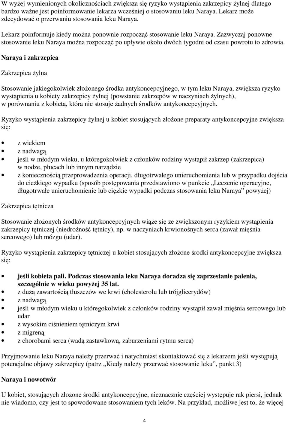 Zazwyczaj ponowne stosowanie leku Naraya moŝna rozpocząć po upływie około dwóch tygodni od czasu powrotu to zdrowia.