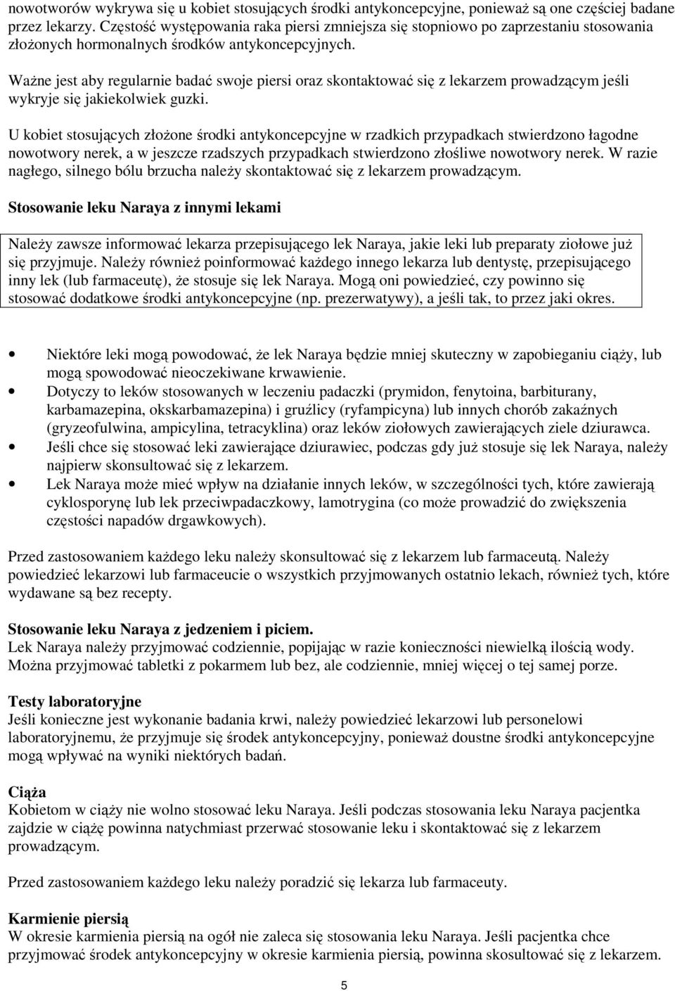 WaŜne jest aby regularnie badać swoje piersi oraz skontaktować się z lekarzem prowadzącym jeśli wykryje się jakiekolwiek guzki.