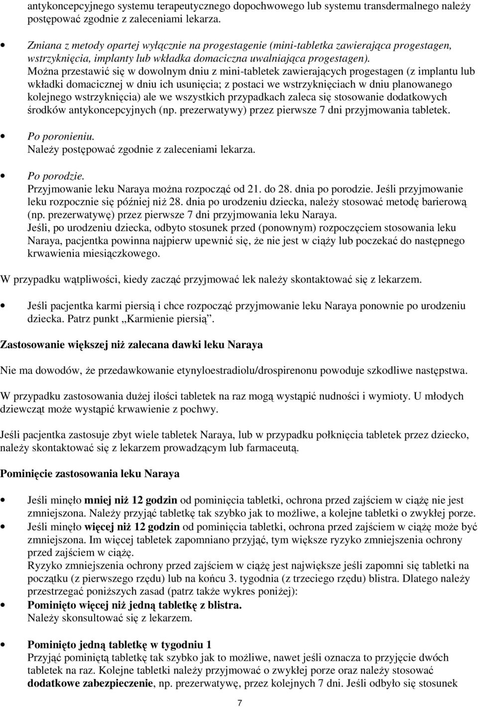MoŜna przestawić się w dowolnym dniu z mini-tabletek zawierających progestagen (z implantu lub wkładki domacicznej w dniu ich usunięcia; z postaci we wstrzyknięciach w dniu planowanego kolejnego