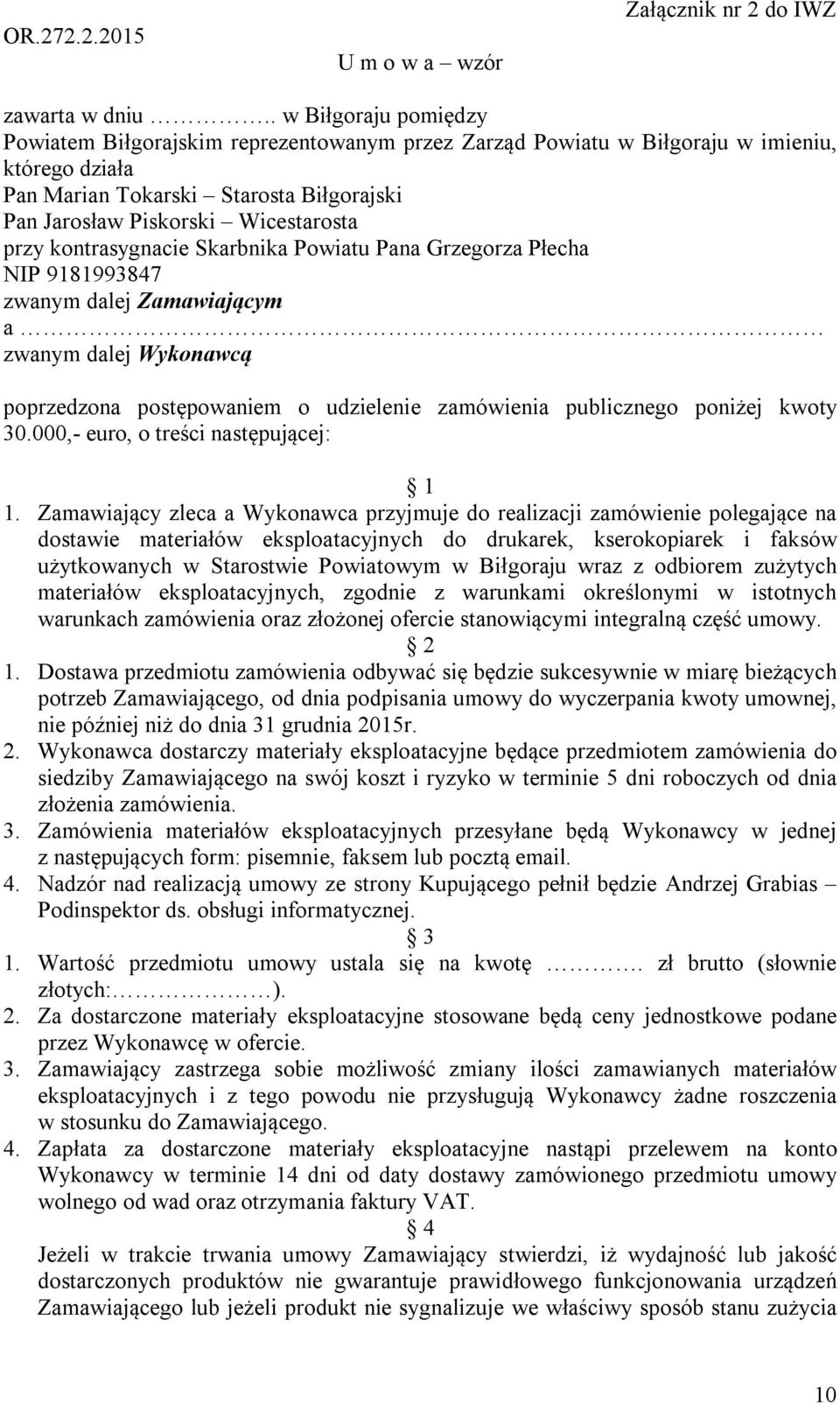 przy kontrasygnacie Skarbnika Powiatu Pana Grzegorza Płecha NIP 9181993847 zwanym dalej Zamawiającym a zwanym dalej Wykonawcą poprzedzona postępowaniem o udzielenie zamówienia publicznego poniżej