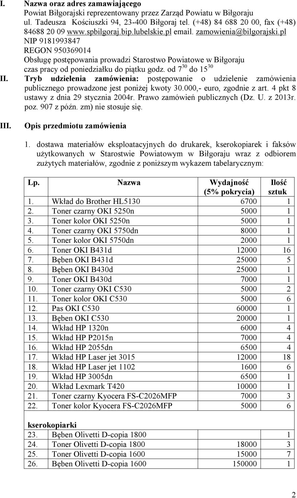 od 7 30 do 15 30 II. Tryb udzielenia zamówienia: postępowanie o udzielenie zamówienia publicznego prowadzone jest poniżej kwoty 30.000,- euro, zgodnie z art. 4 pkt 8 ustawy z dnia 29 stycznia 2004r.