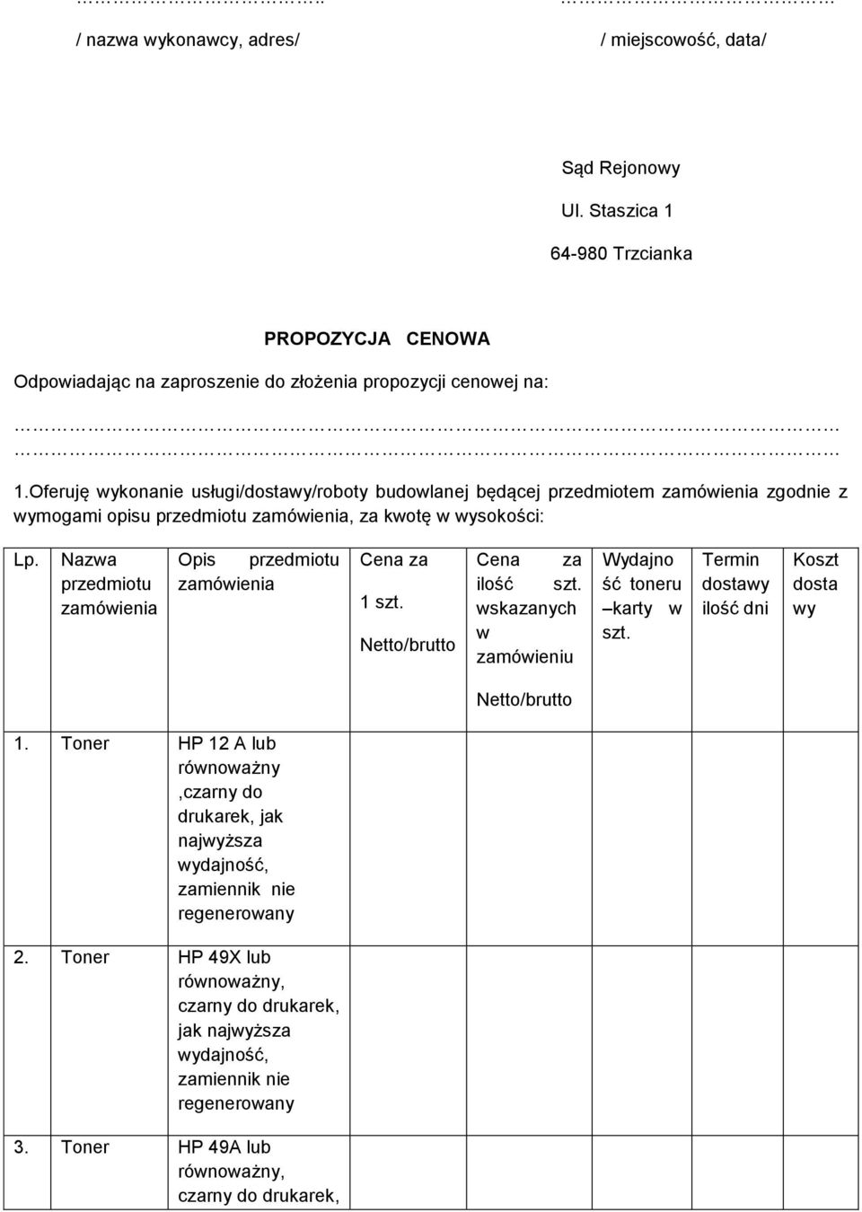 Oferuję wykonanie usługi/dostawy/roboty budowlanej będącej przedmiotem zamówienia zgodnie z wymogami opisu przedmiotu zamówienia, za kwotę w wysokości: Lp.