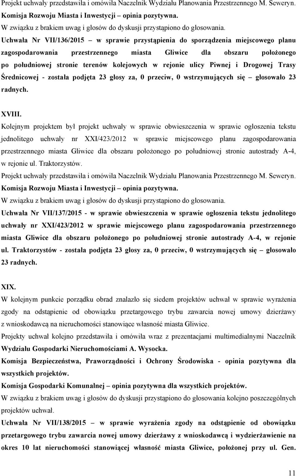 rejonie ulicy Piwnej i Drogowej Trasy Średnicowej - została podjęta 23 głosy za, 0 przeciw, 0 wstrzymujących się głosowało 23 radnych. XVIII.