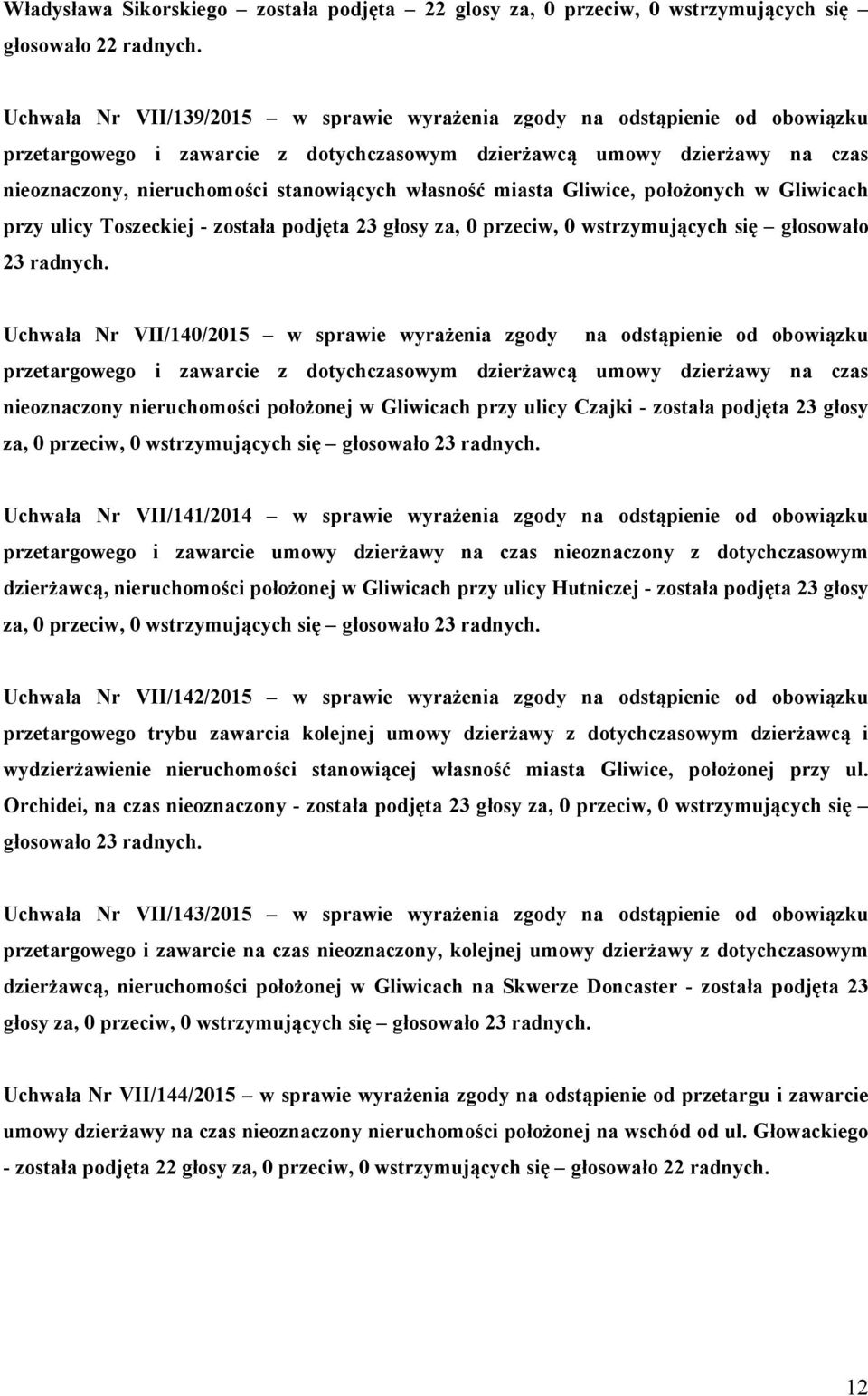 własność miasta Gliwice, położonych w Gliwicach przy ulicy Toszeckiej - została podjęta 23 głosy za, 0 przeciw, 0 wstrzymujących się głosowało 23 radnych.