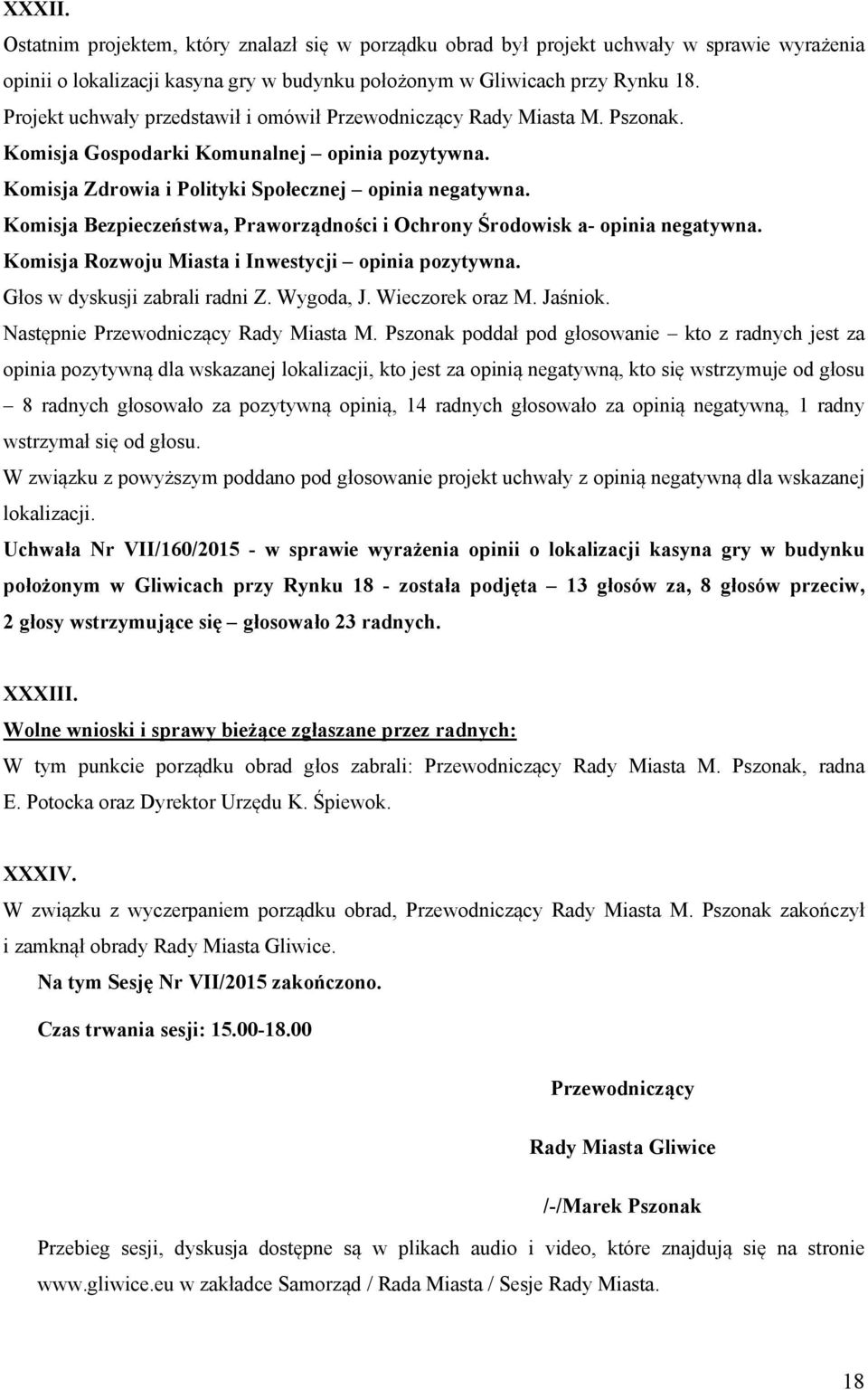 Komisja Bezpieczeństwa, Praworządności i Ochrony Środowisk a- opinia negatywna. Komisja Rozwoju Miasta i Inwestycji opinia pozytywna. Głos w dyskusji zabrali radni Z. Wygoda, J. Wieczorek oraz M.