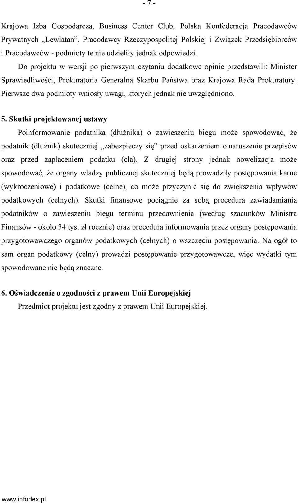 Do projektu w wersji po pierwszym czytaniu dodatkowe opinie przedstawili: Minister Sprawiedliwości, Prokuratoria Generalna Skarbu Państwa oraz Krajowa Rada Prokuratury.