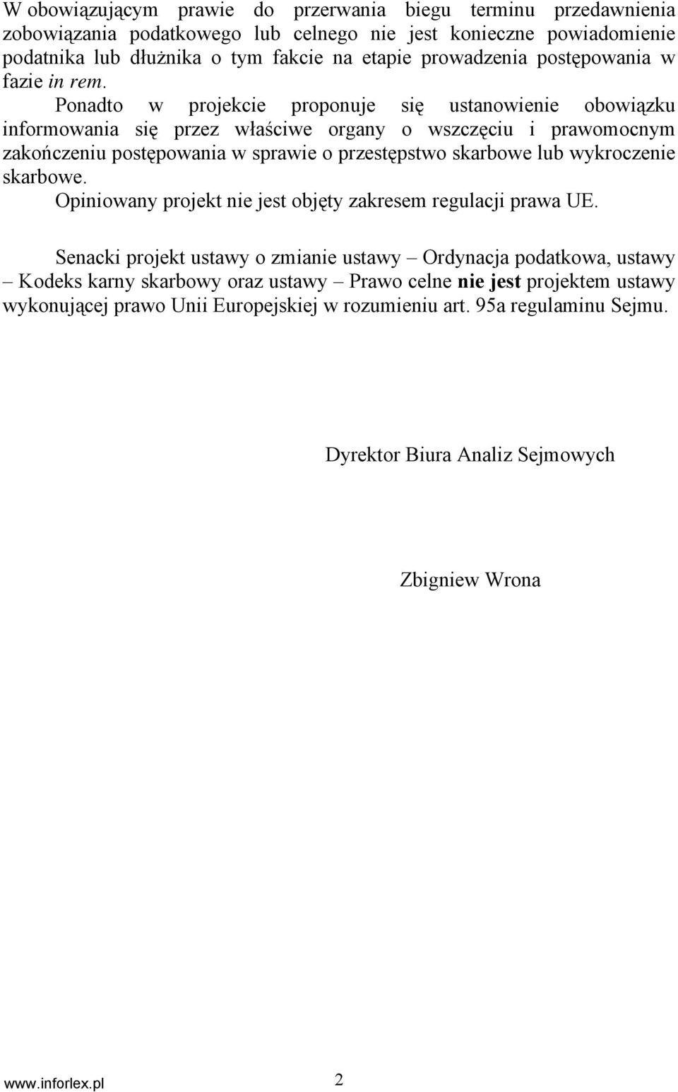 Ponadto w projekcie proponuje się ustanowienie obowiązku informowania się przez właściwe organy o wszczęciu i prawomocnym zakończeniu postępowania w sprawie o przestępstwo skarbowe lub