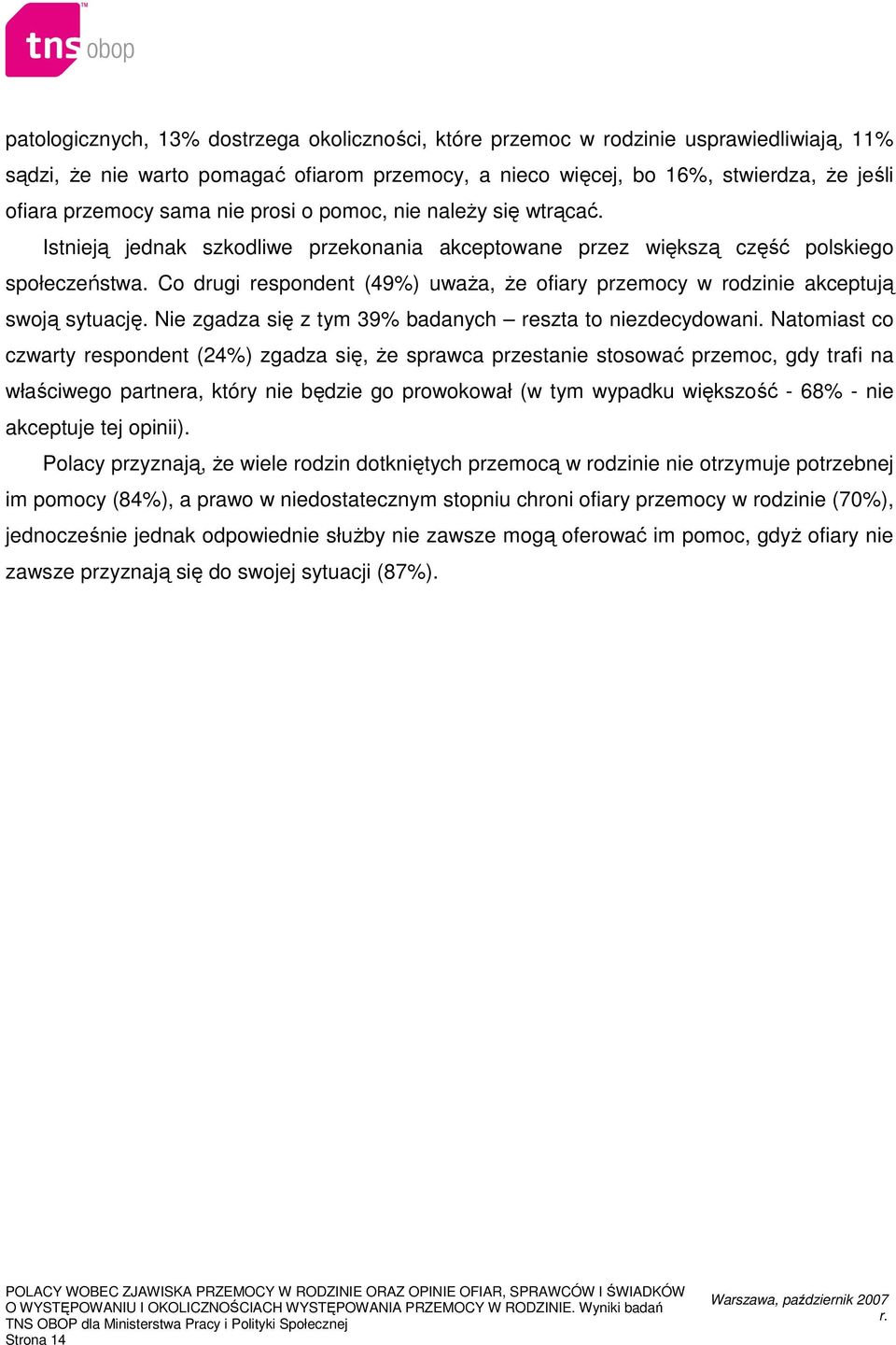 Co drugi respondent (49%) uwaŝa, Ŝe ofiary przemocy w rodzinie akceptują swoją sytuację. Nie zgadza się z tym 39% badanych reszta to niezdecydowani.