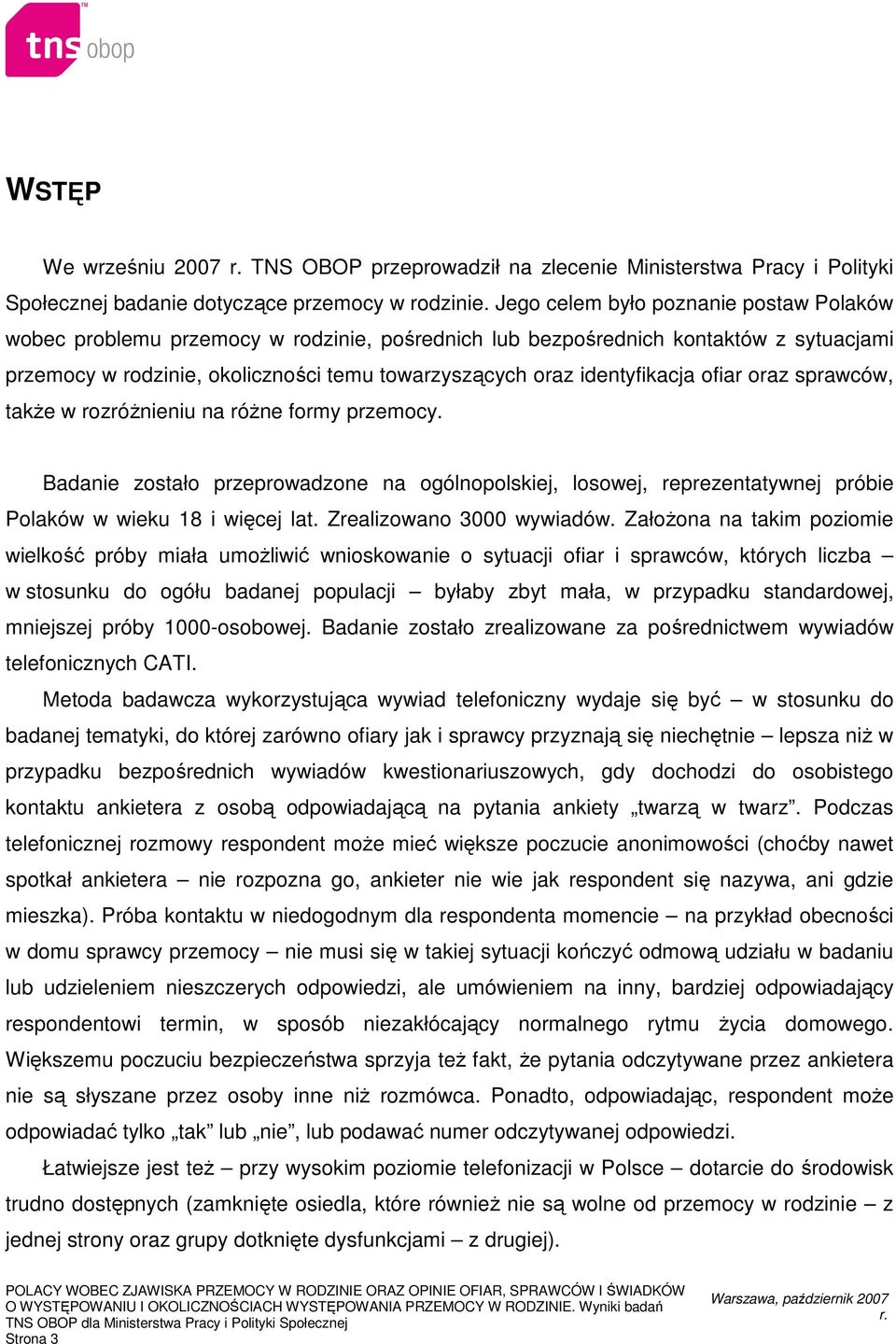 identyfikacja ofiar oraz sprawców, takŝe w rozróŝnieniu na róŝne formy przemocy. Badanie zostało przeprowadzone na ogólnopolskiej, losowej, reprezentatywnej próbie Polaków w wieku 18 i więcej lat.