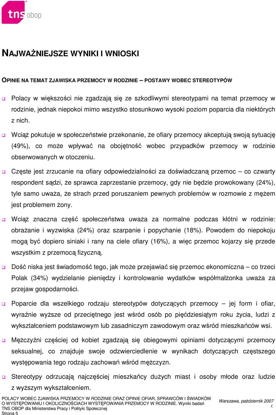 WciąŜ pokutuje w społeczeństwie przekonanie, Ŝe ofiary przemocy akceptują swoją sytuację (49%), co moŝe wpływać na obojętność wobec przypadków przemocy w rodzinie obserwowanych w otoczeniu.