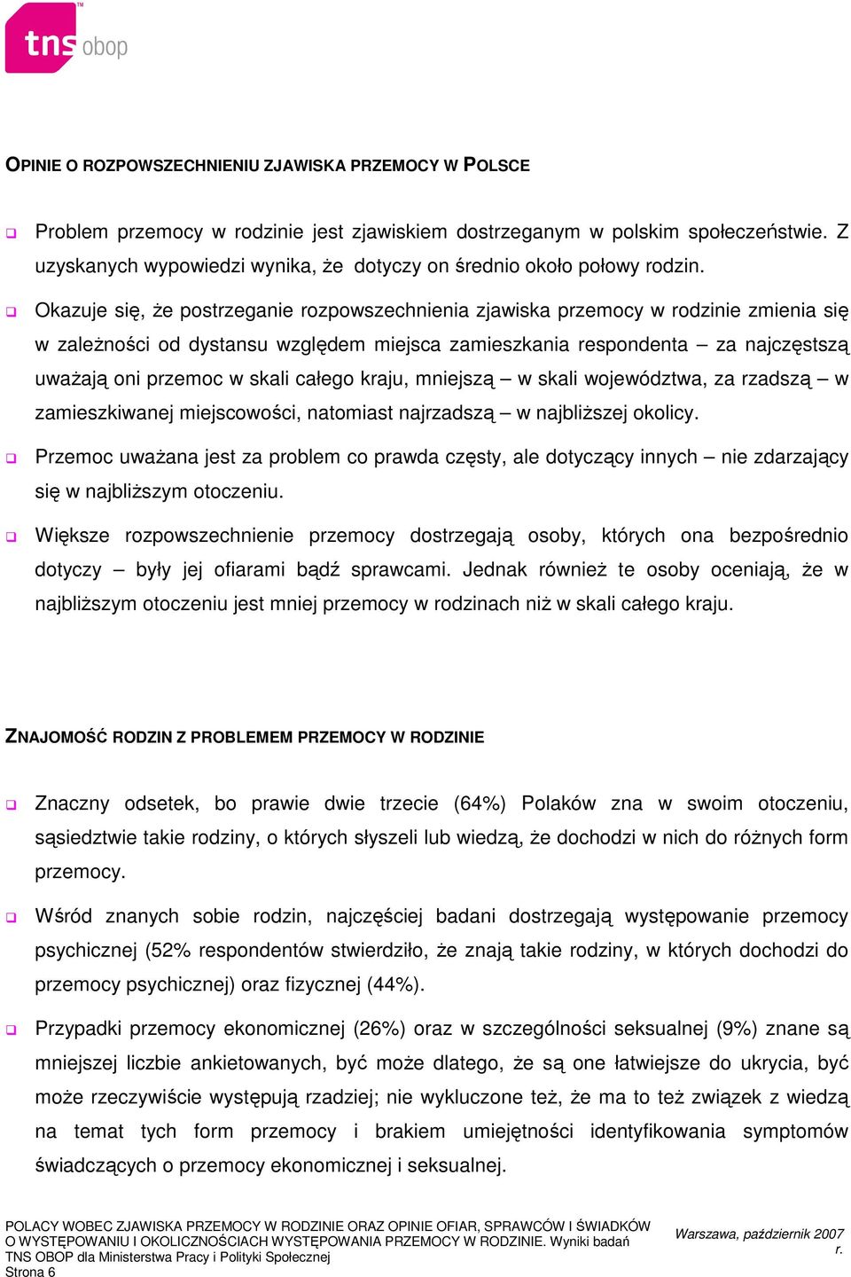 Okazuje się, Ŝe postrzeganie rozpowszechnienia zjawiska przemocy w rodzinie zmienia się w zaleŝności od dystansu względem miejsca zamieszkania respondenta za najczęstszą uwaŝają oni przemoc w skali