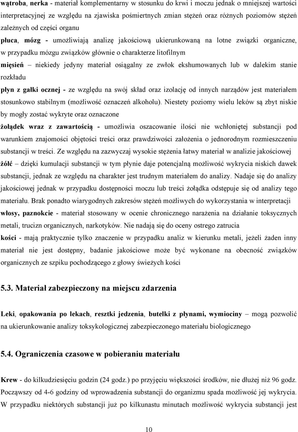 materiał osiągalny ze zwłok ekshumowanych lub w dalekim stanie rozkładu płyn z gałki ocznej - ze względu na swój skład oraz izolację od innych narządów jest materiałem stosunkowo stabilnym (możliwość