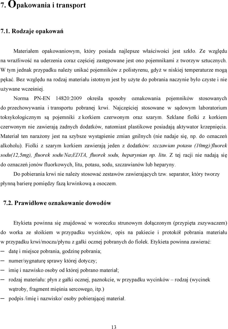 W tym jednak przypadku należy unikać pojemników z polistyrenu, gdyż w niskiej temperaturze mogą pękać.