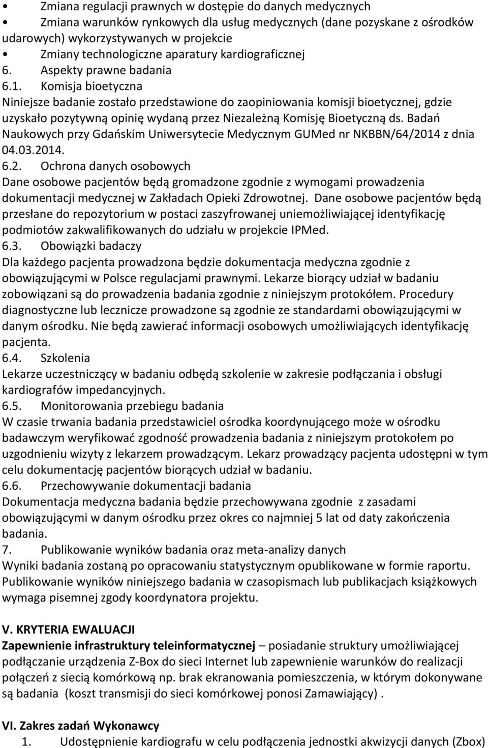 Komisja bioetyczna Niniejsze badanie zostało przedstawione do zaopiniowania komisji bioetycznej, gdzie uzyskało pozytywną opinię wydaną przez Niezależną Komisję Bioetyczną ds.