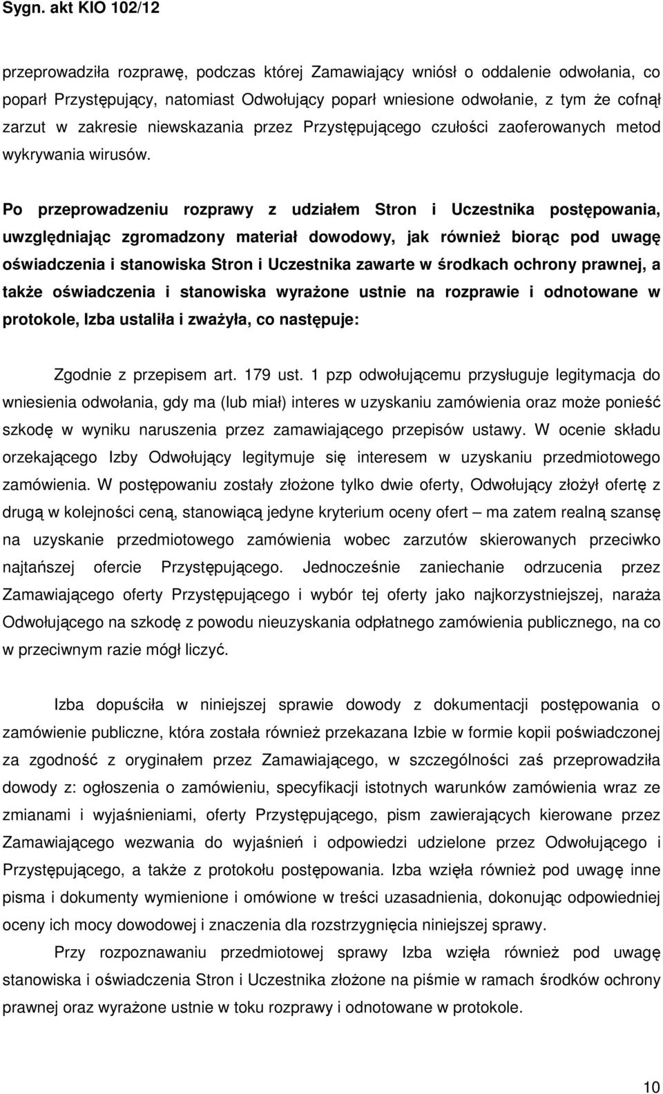 Po przeprowadzeniu rozprawy z udziałem Stron i Uczestnika postępowania, uwzględniając zgromadzony materiał dowodowy, jak również biorąc pod uwagę oświadczenia i stanowiska Stron i Uczestnika zawarte
