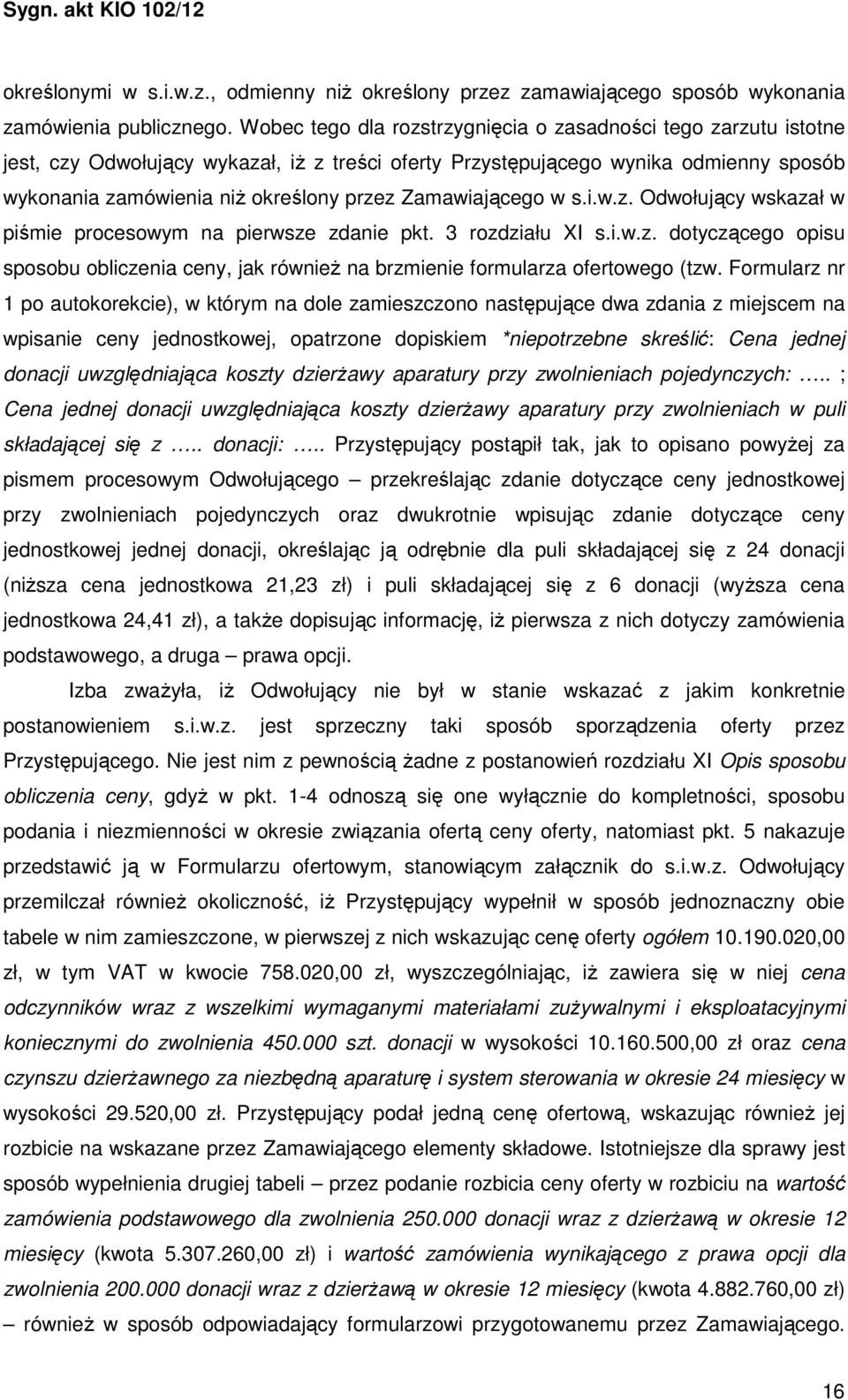 Zamawiającego w s.i.w.z. Odwołujący wskazał w piśmie procesowym na pierwsze zdanie pkt. 3 rozdziału XI s.i.w.z. dotyczącego opisu sposobu obliczenia ceny, jak również na brzmienie formularza ofertowego (tzw.