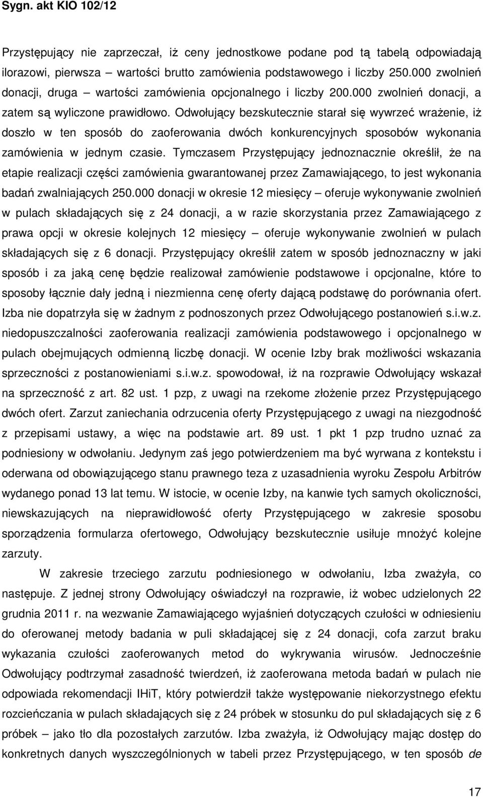 Odwołujący bezskutecznie starał się wywrzeć wrażenie, iż doszło w ten sposób do zaoferowania dwóch konkurencyjnych sposobów wykonania zamówienia w jednym czasie.