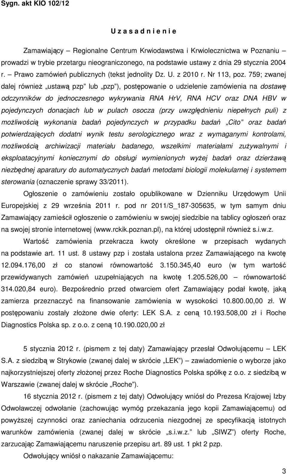 759; zwanej dalej również ustawą pzp lub pzp ), postępowanie o udzielenie zamówienia na dostawę odczynników do jednoczesnego wykrywania RNA HrV, RNA HCV oraz DNA HBV w pojedynczych donacjach lub w