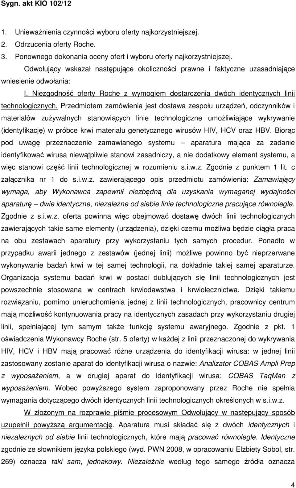 Przedmiotem zamówienia jest dostawa zespołu urządzeń, odczynników i materiałów zużywalnych stanowiących linie technologiczne umożliwiające wykrywanie (identyfikację) w próbce krwi materiału