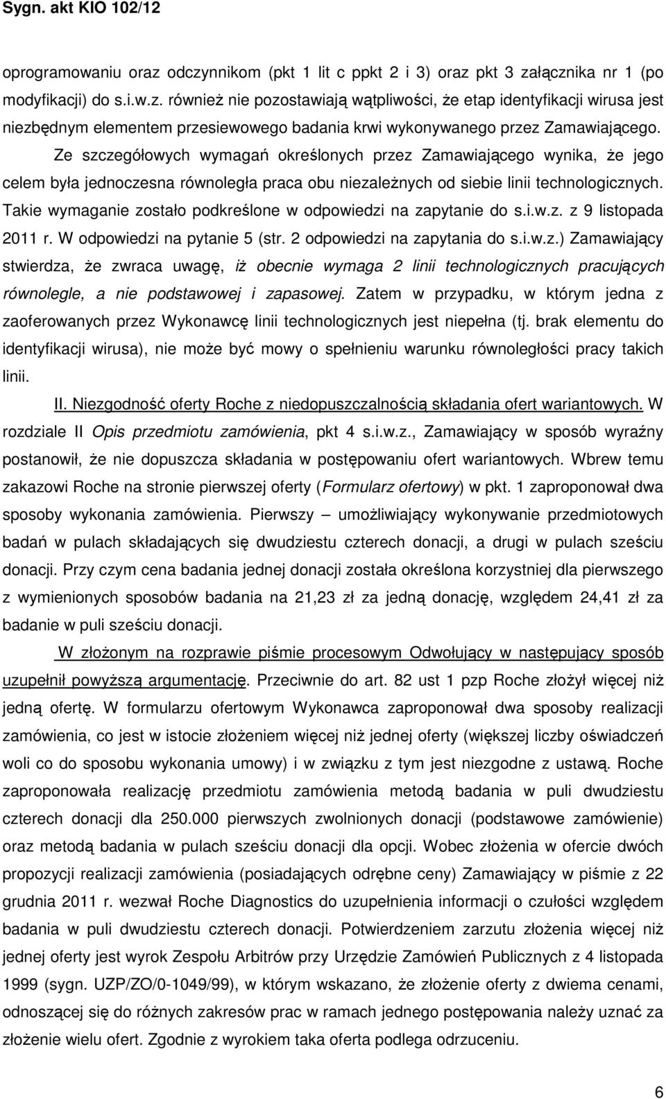 Takie wymaganie zostało podkreślone w odpowiedzi na zapytanie do s.i.w.z. z 9 listopada 2011 r. W odpowiedzi na pytanie 5 (str. 2 odpowiedzi na zapytania do s.i.w.z.) Zamawiający stwierdza, że zwraca uwagę, iż obecnie wymaga 2 linii technologicznych pracujących równolegle, a nie podstawowej i zapasowej.