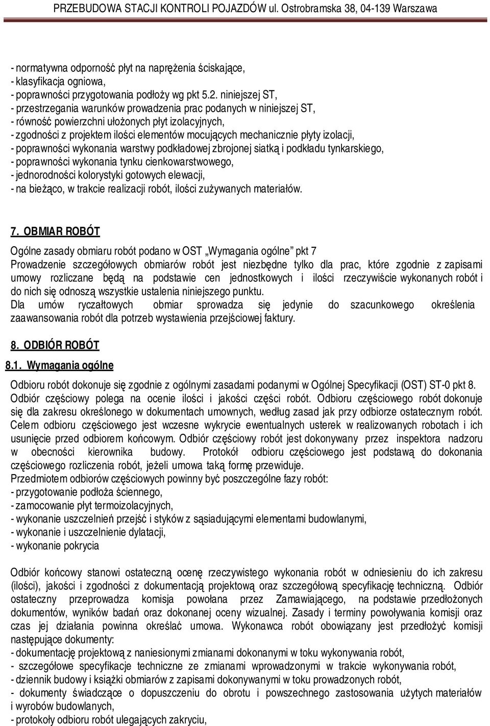 płyty izolacji, - poprawności wykonania warstwy podkładowej zbrojonej siatką i podkładu tynkarskiego, - poprawności wykonania tynku cienkowarstwowego, - jednorodności kolorystyki gotowych elewacji, -