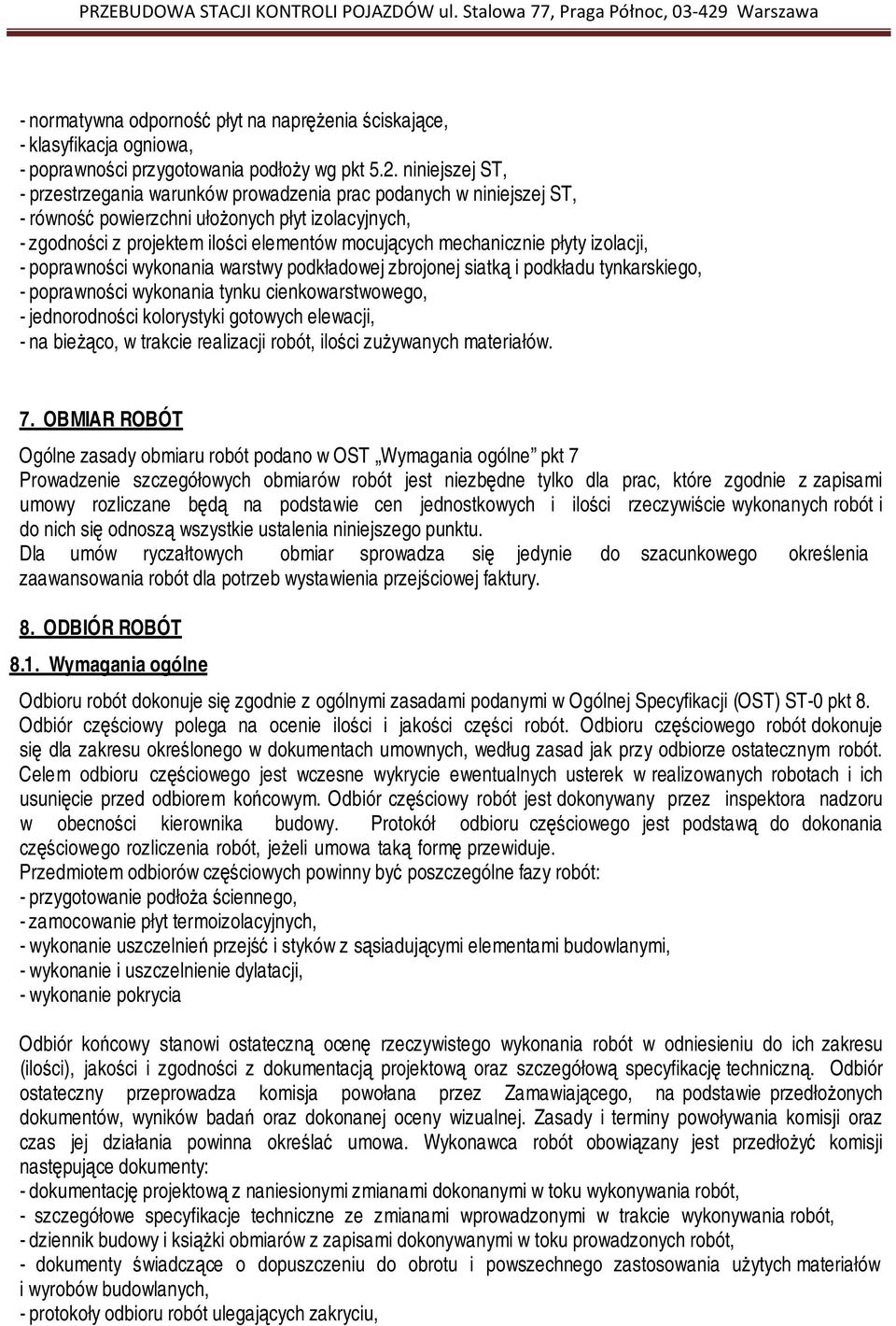 płyty izolacji, - poprawności wykonania warstwy podkładowej zbrojonej siatką i podkładu tynkarskiego, - poprawności wykonania tynku cienkowarstwowego, - jednorodności kolorystyki gotowych elewacji, -