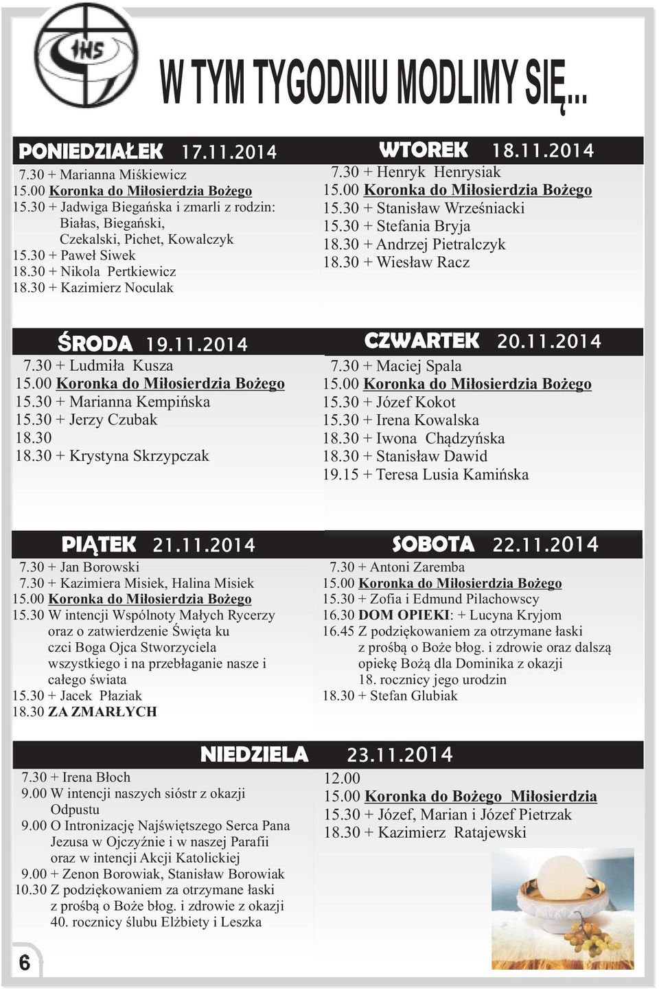 30 + Wies³aw Racz ŒRODA 19.11.2014 7.30 + Ludmi³a Kusza 15.30 + Marianna Kempiñska 15.30 + Jerzy Czubak 18.30 18.30 + Krystyna Skrzypczak CZWARTEK 20.11.2014 7.30 + Maciej Spala 15.