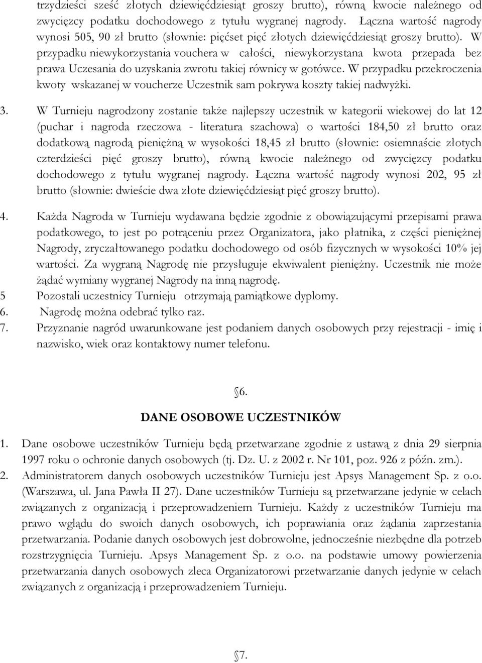 W przypadku niewykorzystania vouchera w całości, niewykorzystana kwota przepada bez prawa Uczesania do uzyskania zwrotu takiej równicy w gotówce.