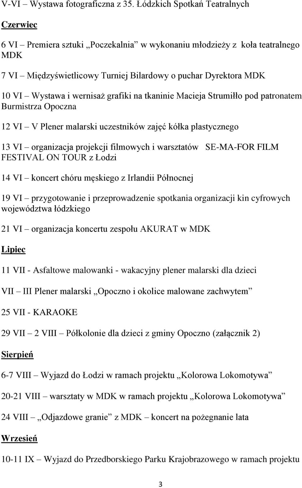 wernisaż grafiki na tkaninie Macieja Strumiłło pod patronatem Burmistrza Opoczna 12 VI V Plener malarski uczestników zajęć kółka plastycznego 13 VI organizacja projekcji filmowych i warsztatów