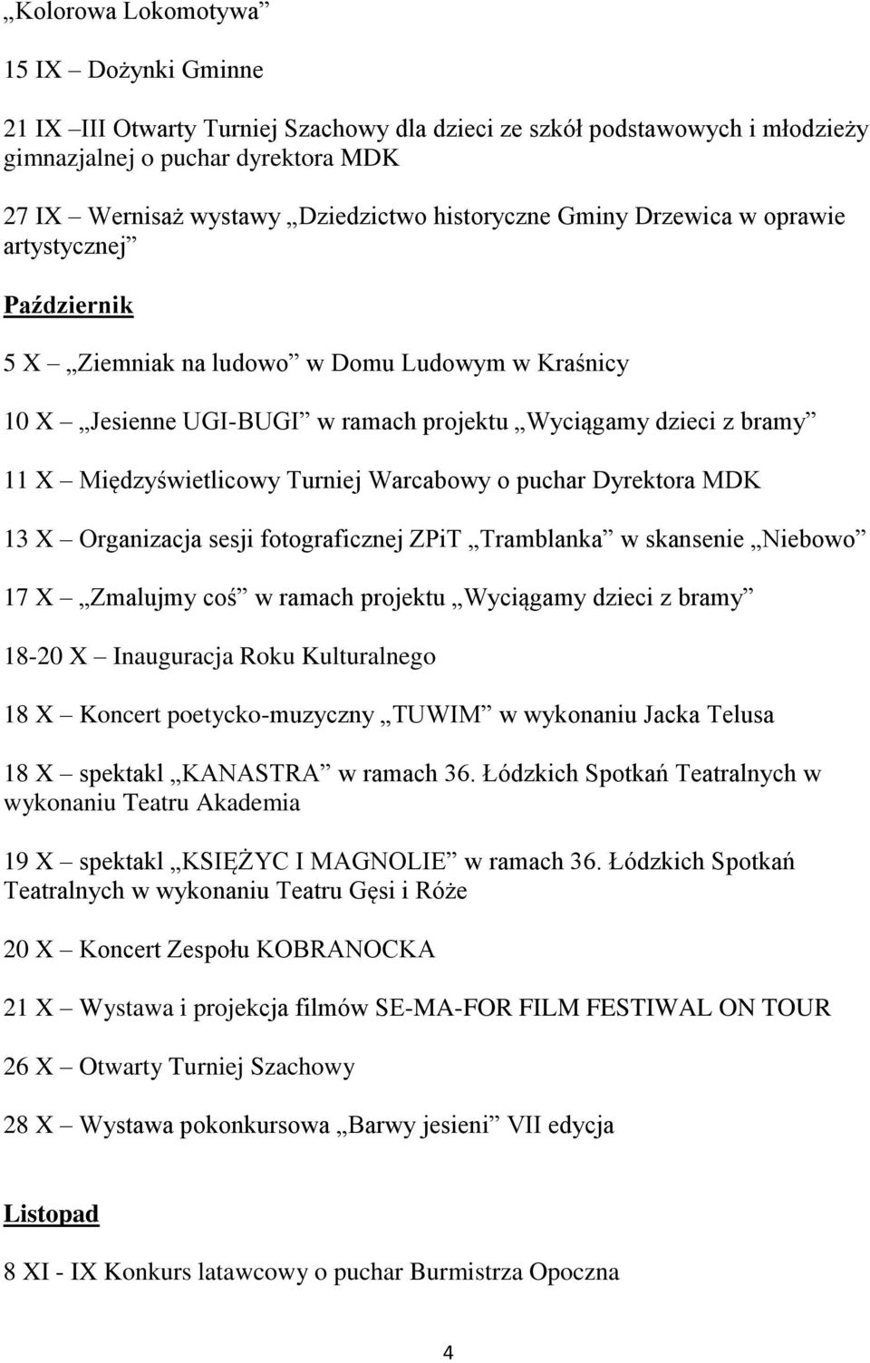Turniej Warcabowy o puchar Dyrektora MDK 13 X Organizacja sesji fotograficznej ZPiT Tramblanka w skansenie Niebowo 17 X Zmalujmy coś w ramach projektu Wyciągamy dzieci z bramy 18-20 X Inauguracja