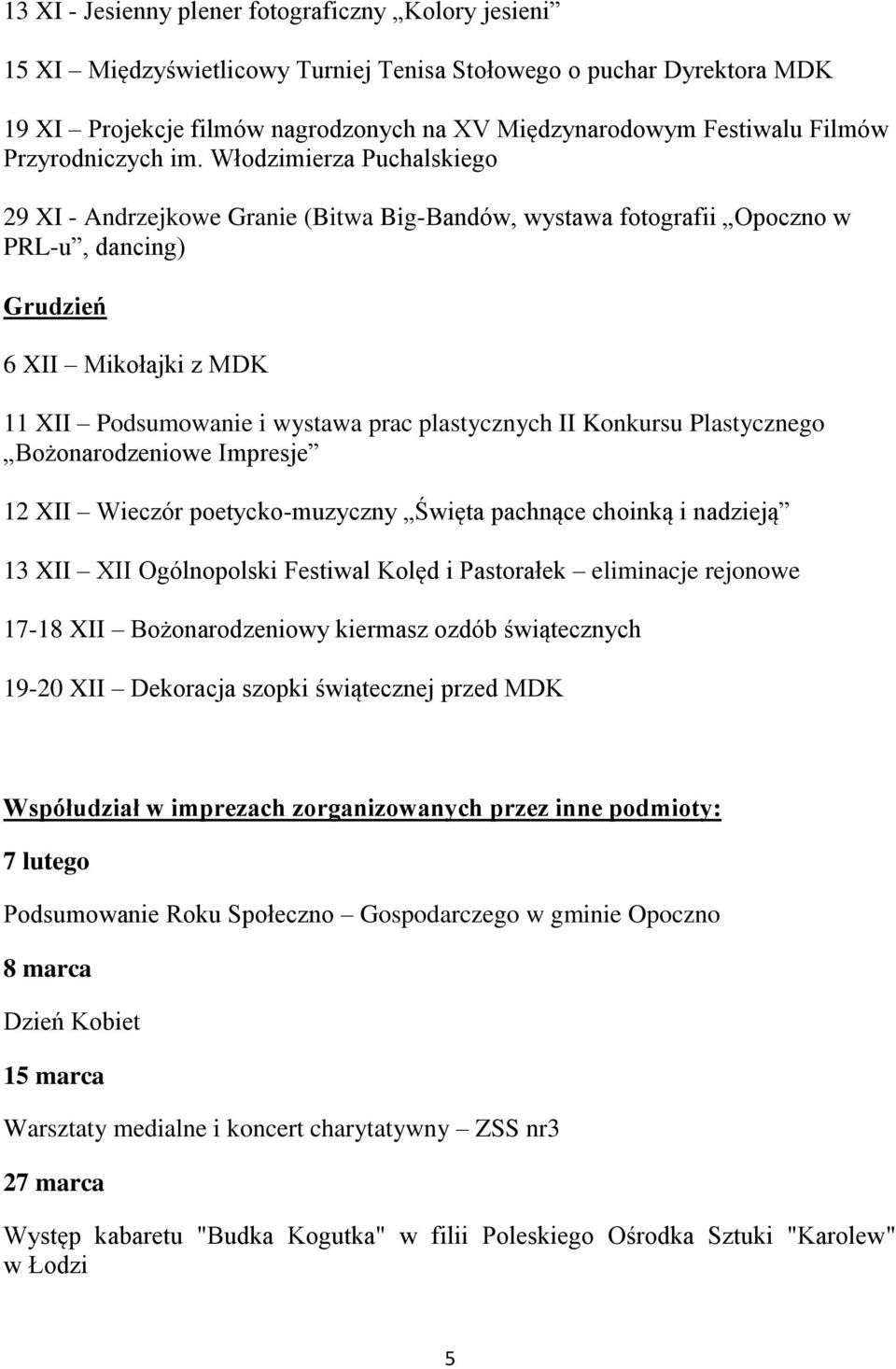 Włodzimierza Puchalskiego 29 XI - Andrzejkowe Granie (Bitwa Big-Bandów, wystawa fotografii Opoczno w PRL-u, dancing) Grudzień 6 XII Mikołajki z MDK 11 XII Podsumowanie i wystawa prac plastycznych II