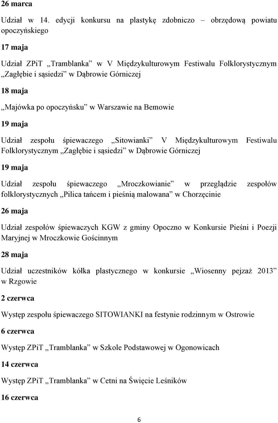 Majówka po opoczyńsku w Warszawie na Bemowie 19 maja Udział zespołu śpiewaczego Sitowianki V Międzykulturowym Festiwalu Folklorystycznym Zagłębie i sąsiedzi w Dąbrowie Górniczej 19 maja Udział
