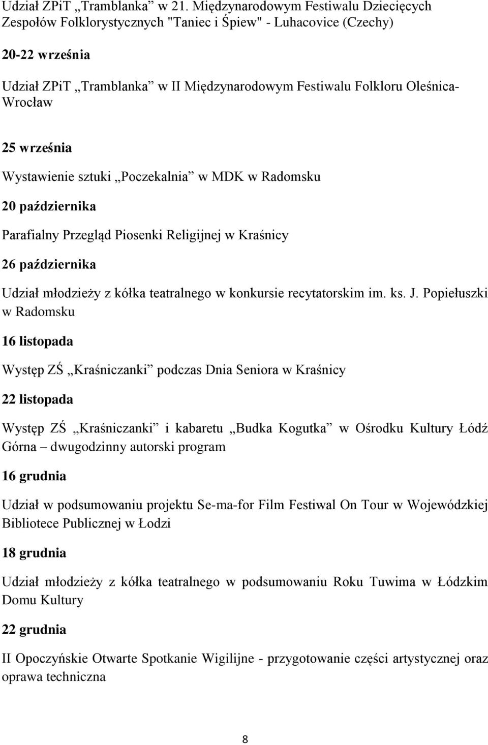 25 września Wystawienie sztuki Poczekalnia w MDK w Radomsku 20 października Parafialny Przegląd Piosenki Religijnej w Kraśnicy 26 października Udział młodzieży z kółka teatralnego w konkursie
