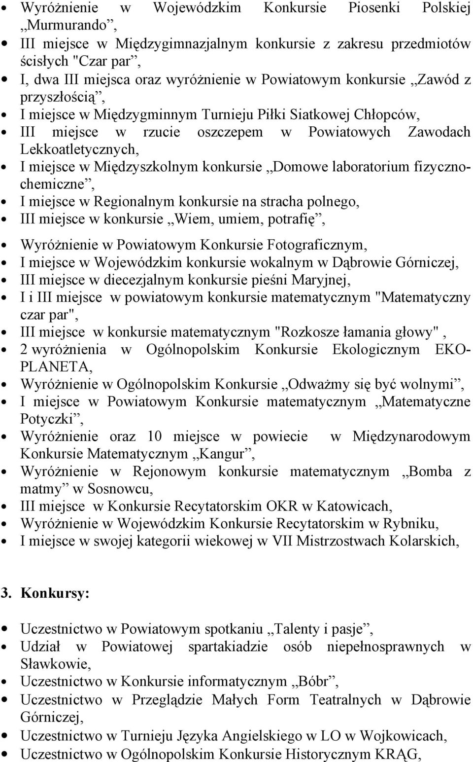 konkursie Domowe laboratorium fizycznochemiczne, I miejsce w Regionalnym konkursie na stracha polnego, III miejsce w konkursie Wiem, umiem, potrafię, Wyróżnienie w Powiatowym Konkursie