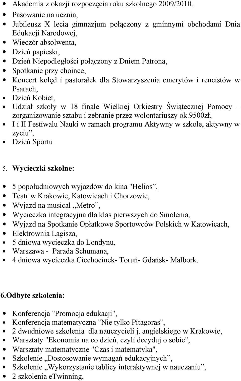 Orkiestry Świątecznej Pomocy zorganizowanie sztabu i zebranie przez wolontariuszy ok.9500zł, I i II Festiwalu Nauki w ramach programu Aktywny w szkole, aktywny w życiu, Dzień Sportu. 5.